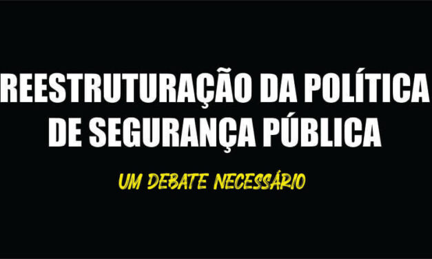 Reestruturação da Política de Segurança Pública: um debate necessário